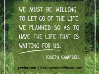 We must be willing to let go of the life we planned so as to have the life that is waiting for us - Joseph Campbell