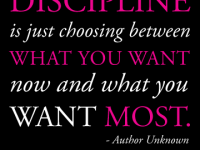 Discipline is just choosing between what you want now and what you want most
