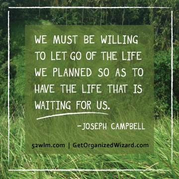 We must be willing to let go of the life we planned so as to have the life that is waiting for us - Joseph Campbell