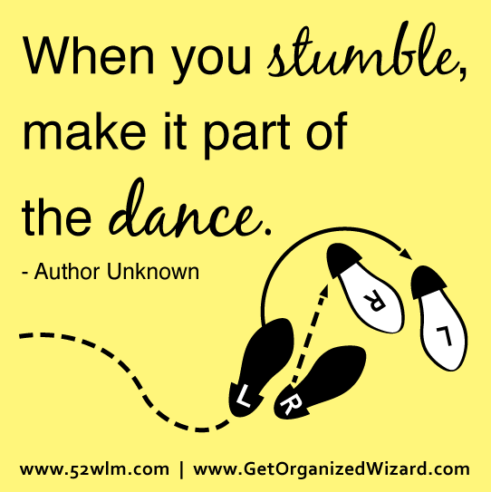 When you stumble make it part of the dance