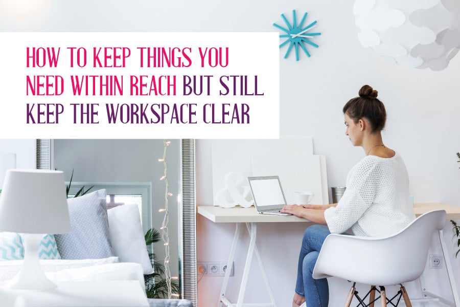 How to Keep Things You Need Within Reach but Still Keep the Workspace Clear