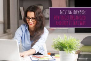 Moving Forward: How to Get Organized and Keep It That Way