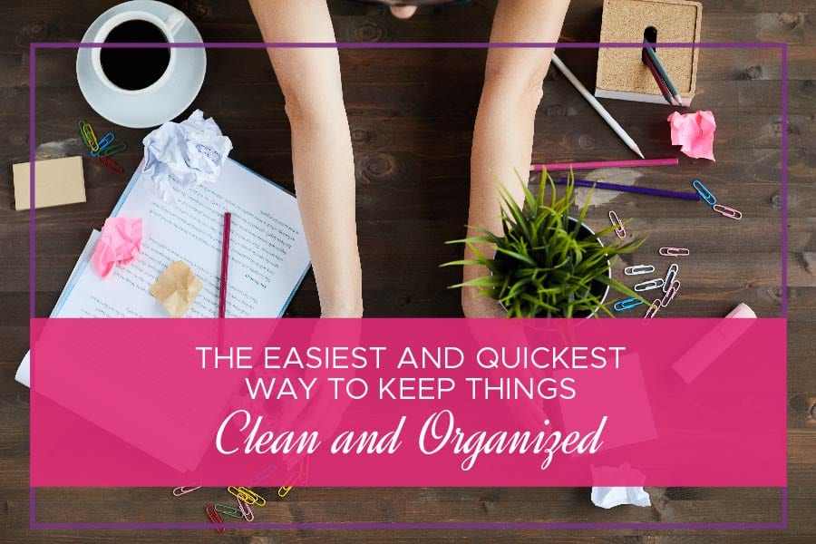 The Easiest and Quickest Way to Keep Things Clean and Organized