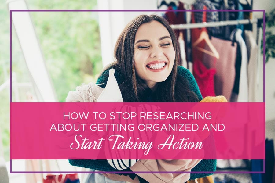 How to Stop Researching About Getting Organized and Start Taking Action