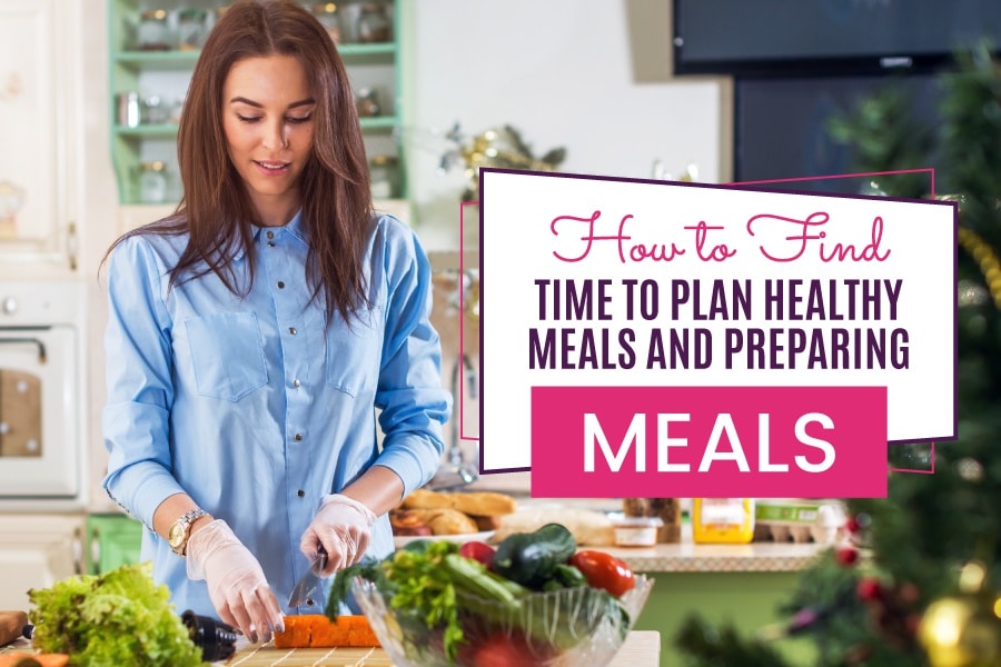 How to Find Time to Plan and Prepare Healthy Meals