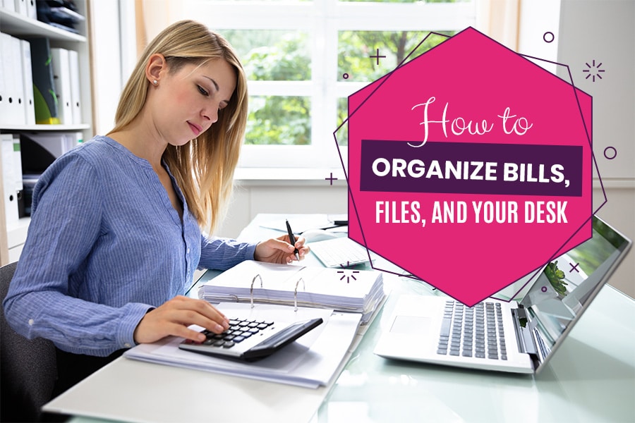 How to Organize Bills, Files, and Your Desk