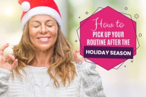 How to pick up your routine after the Holiday Season