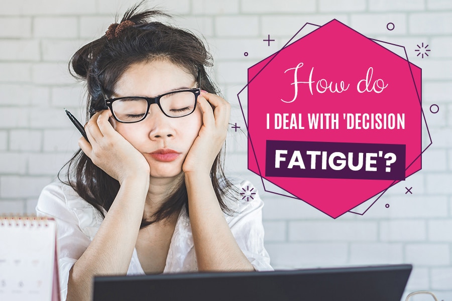 How do I deal with 'decision fatigue'?