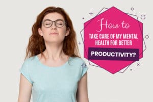 How to take care of my mental health for better productivity?
