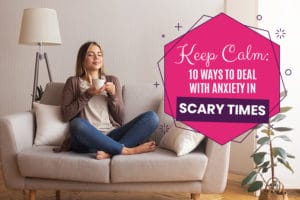 Keep Calm: 10 Ways To Deal With Anxiety In Scary Times