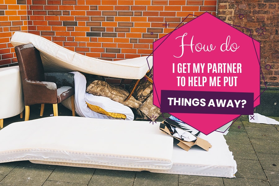 How do I get my partner to help me put things away?