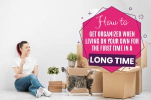How to get organized when living on your own for the first time in a long time?