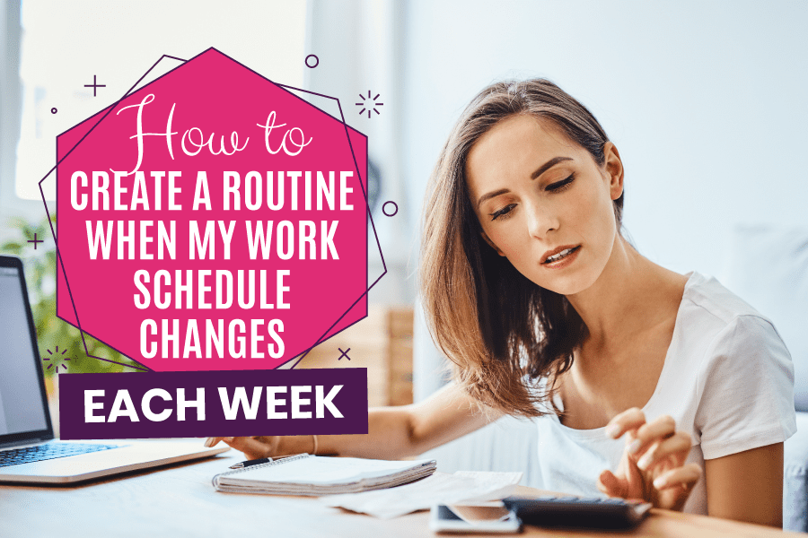 How to create a routine when my work schedule changes each week