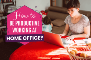How to be productive working at Home Office?