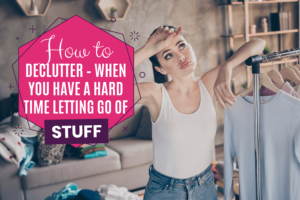 How to Declutter When You Have a Hard Time Letting Go