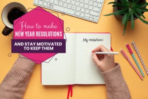 How to Make New Year Resolutions and Stay Motivated to Keep Them