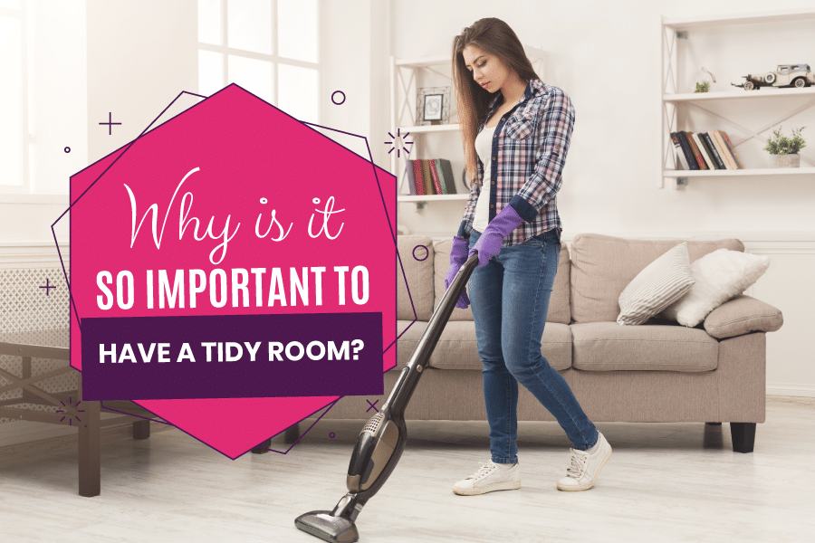 Why is it so important to have a tidy room