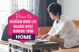 How to Maintain Work-Life Balance While Working From Home