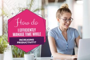 How do i efficiently manage time while increasing productivity