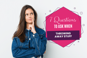 7 Questions to ask when throwing away stuff