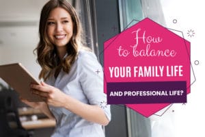 How to Balance Your Family Life and Professional life