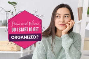 How and Where do I Start to Get Organized