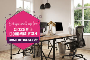 Set yourself up for success with ergonomically safe Home Office set up