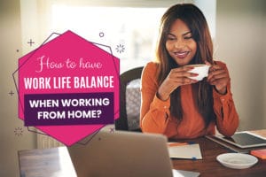 How to have work life balance when working from home