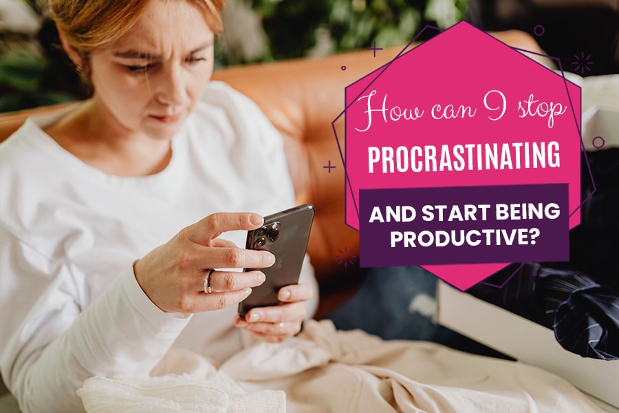 How can I Stop Procrastinating and Start Being Productive?